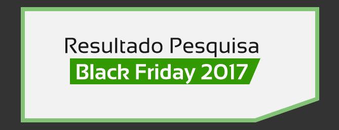 Pesquisa Black Friday 2017: Opinião de Quem Participou