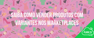 Read more about the article Saiba Como Vender Produtos com Variantes nos Marketplaces