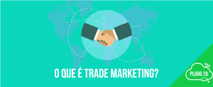 Leia mais sobre o artigo O que é Trade Marketing?