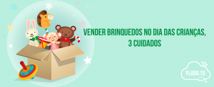 Read more about the article Vender Brinquedos no Dia das Crianças, 3 Cuidados