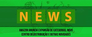 Read more about the article Amazon Anuncia Expansão de Categorias, Novo Centro de Distribuição e outras novidades