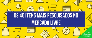 Read more about the article Os 40 itens mais pesquisados no Mercado Livre