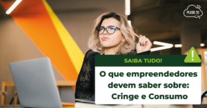 Read more about the article O que empreendedores devem saber sobre: Cringe e Consumo