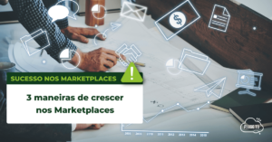 Read more about the article 3 maneiras de crescer nos Marketplaces