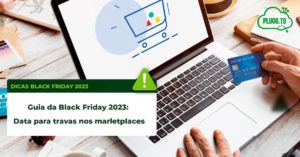 Leia mais sobre o artigo Guia da Black Friday 2023: Data para travas nos Marketplaces