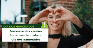 Read more about the article Semestre das vendas: Como vender mais no dia dos namorados