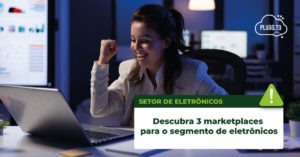 Read more about the article Descubra 3 marketplaces para o segmento de eletrônicos