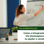 Como a integração com a Via Marketplace pode te ajudar a vender mais