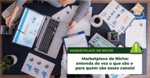 Read more about the article Marketplace de Nicho: entenda de vez o que são e para quem são esses canais!