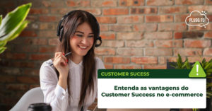 Read more about the article Entenda as vantagens do Customer Success no e-commerce