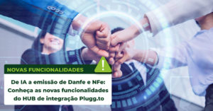 Read more about the article De IA a emissão de Danfe e NFe: Conheça as novas funcionalidades do HUB de integração Plugg.to