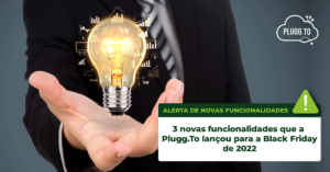 Read more about the article 3 Novas funcionalidades que a Plugg.To lançou para a Black Friday 2022