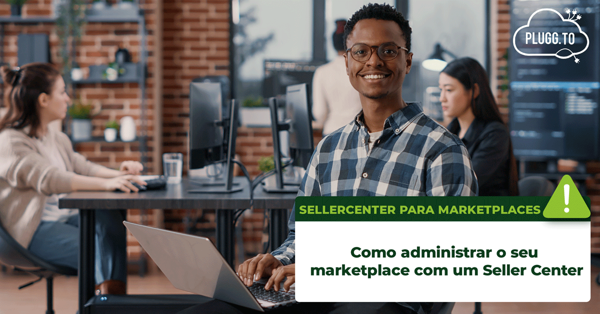 You are currently viewing Como administrar um marketplace? Qual a funcionalidade de um Seller Center?