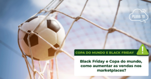 Read more about the article Black Friday e Copa do mundo, como aumentar as vendas nos marketplaces?