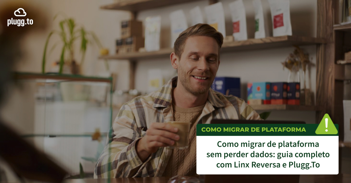 Como migrar de plataforma sem perder dados: guia completo com Linx Reversa e Plugg.To