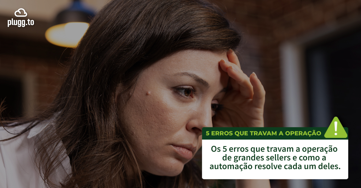 5 Erros que Travam a Operação de Grandes Sellers