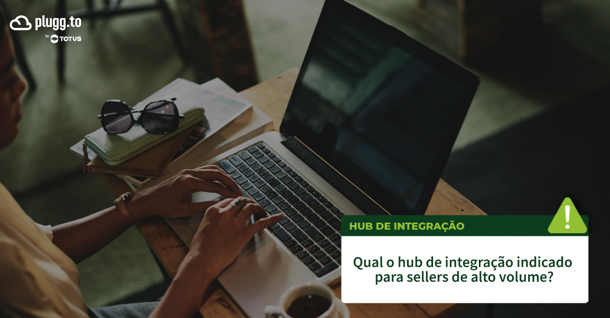 Qual o Hub de integração indicado para sellers de alto volume?